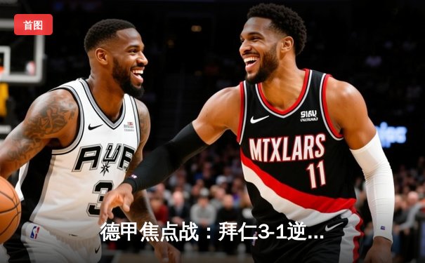 德甲焦点战：拜仁3-1逆转多特蒙德，凯恩帽子戏法领跑射手榜