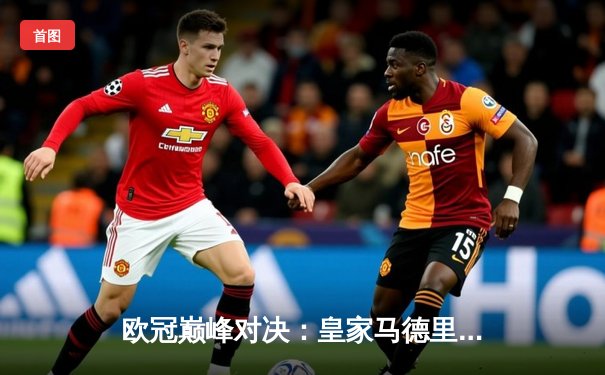欧冠巅峰对决：皇家马德里加时险胜拜仁慕尼黑，维尼修斯绝杀定乾坤